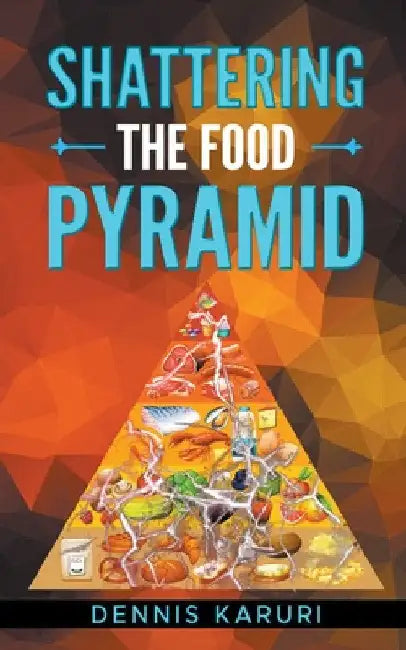 Shattering the food Pyramid by Dennis Karuri