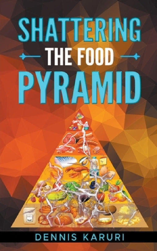 Shattering the food Pyramid by Dennis Karuri