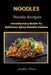 Noodles: Noodle Recipes Introductory Guide To Delicious Spicy Cuisine International Asian Cooking by Anthea Peries