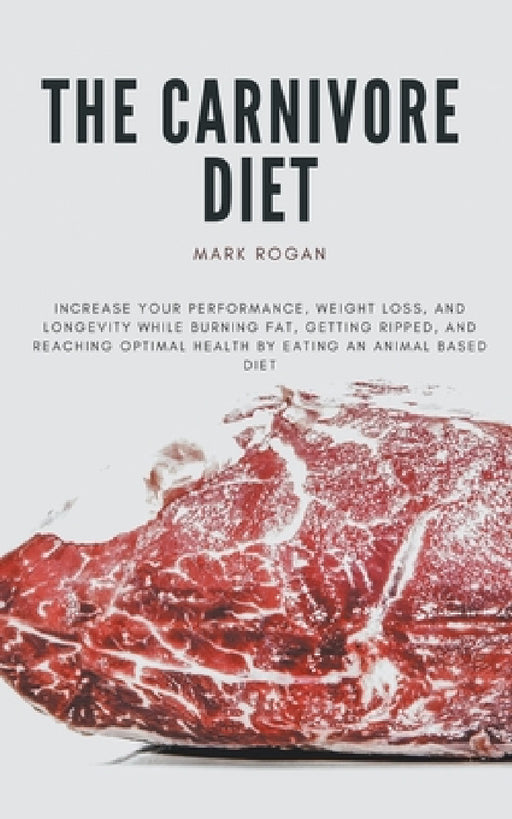 The Ultimate Guide To The Carnivore Diet by Mark Rogan