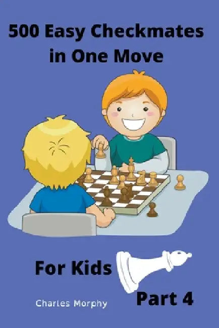 500 Easy Checkmates in One Move for Kids, Part 4 by Charles Morphy