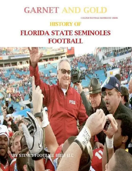 Garnet and Gold! History of Florida State Seminoles Football by Steve's Football Bible LLC