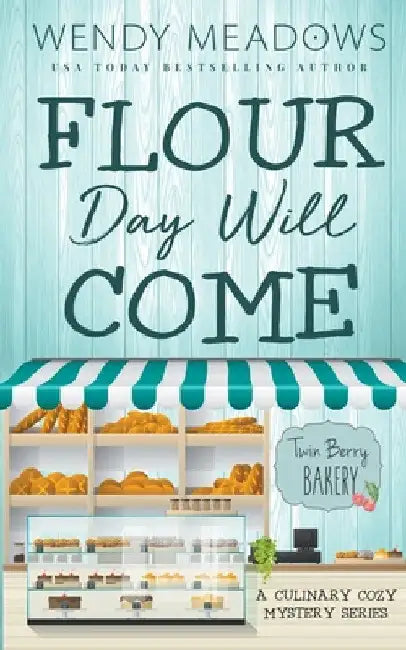 Flour Day will Come: A Culinary Cozy Mystery Series by Wendy Meadows