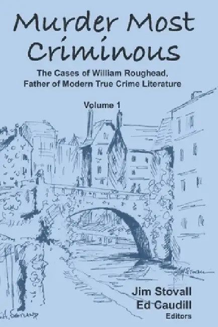 Murder Most Criminous: The Cases of William Roughead, Father of Modern True Crime Literature by Jim Stovall