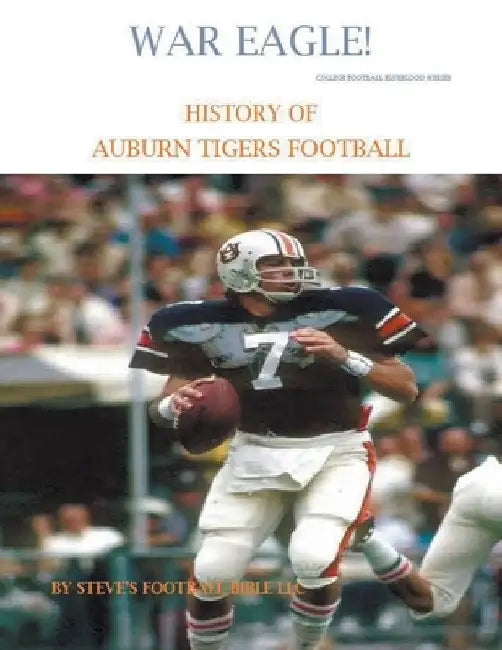War Eagle! History of Auburn Tigers Football by Steve's Football Bible LLC