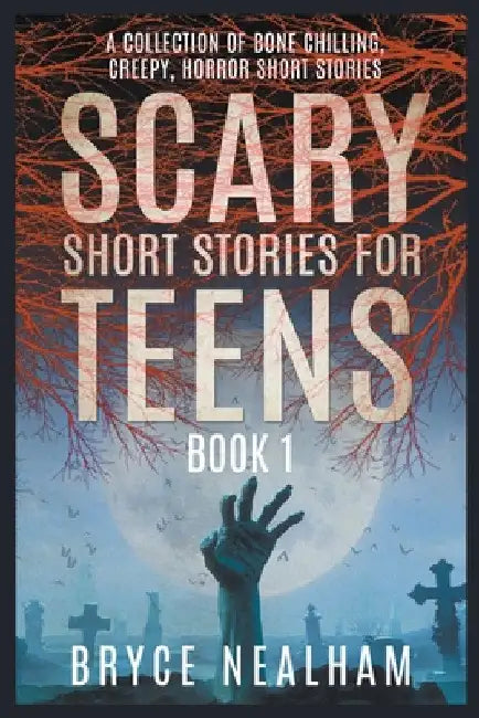 Scary Short Stories for Teens: A Collection Of Bone Chilling Horror Stories For Teenagers And Young Adults by Bryce Nealham