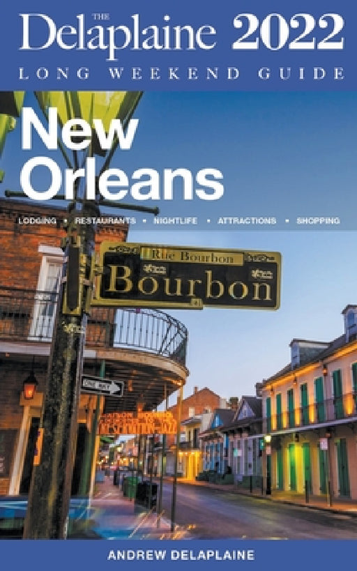 New Orleans - The Delaplaine 2022 Long Weekend Guide by Andrew Delaplaine