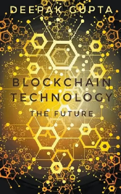 Blockchain Technology: The Future by Deepak Gupta