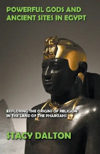 Powerful Gods and Ancient Sites in Egypt by Stacy Dalton