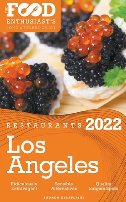 2022 Los Angeles Restaurants - The Food Enthusiast's Long Weekend Guide by Andrew Delaplaine