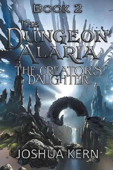 The Dungeon Alaria 2: The Creator's Daughter - A Gamelit / Portal Dungeon Prime Fantasy Novel by Joshua Kern