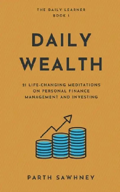 Daily Wealth: 21 Life-Changing Meditations on Personal Finance Management and Investing by Parth Sawhney