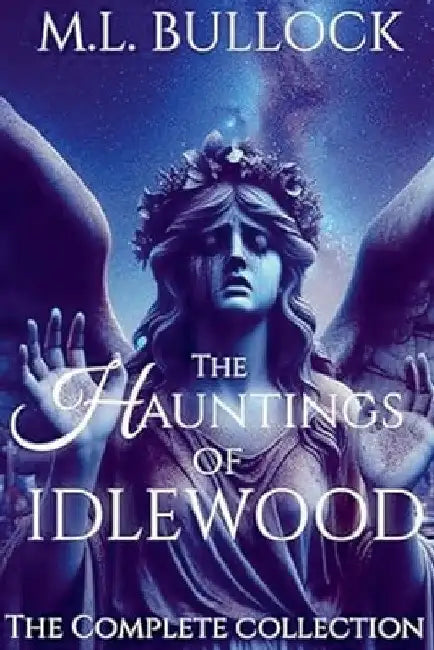 The Hauntings of Idlewood by M. L. Bullock