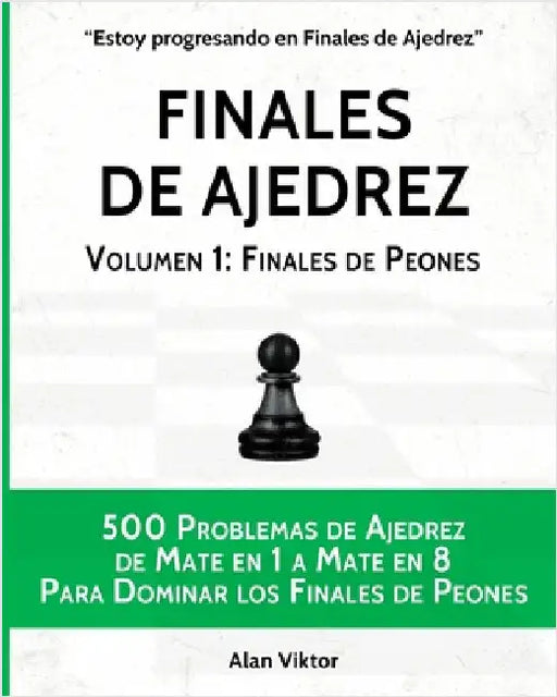 Finales de Ajedrez, Volumen 1: Finales de Peones: 500 Problemas de Ajedrez, Mate en 1 a 8 Para Dominar los Finales de Peones by Alan Viktor