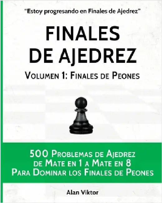 Finales de Ajedrez, Volumen 1: Finales de Peones: 500 Problemas de Ajedrez, Mate en 1 a 8 Para Dominar los Finales de Peones by Alan Viktor