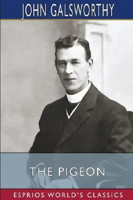 The Pigeon (Esprios Classics) by John Galsworthy