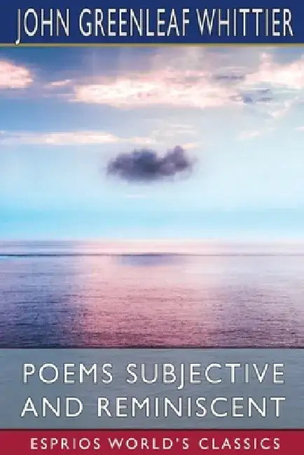 Poems Subjective and Reminiscent (Esprios Classics) by John Greenleaf Whittier