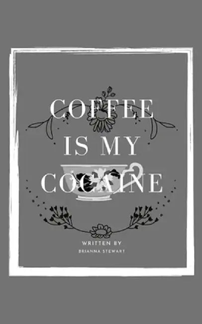 coffee is my cocaine by Brianna Stewart