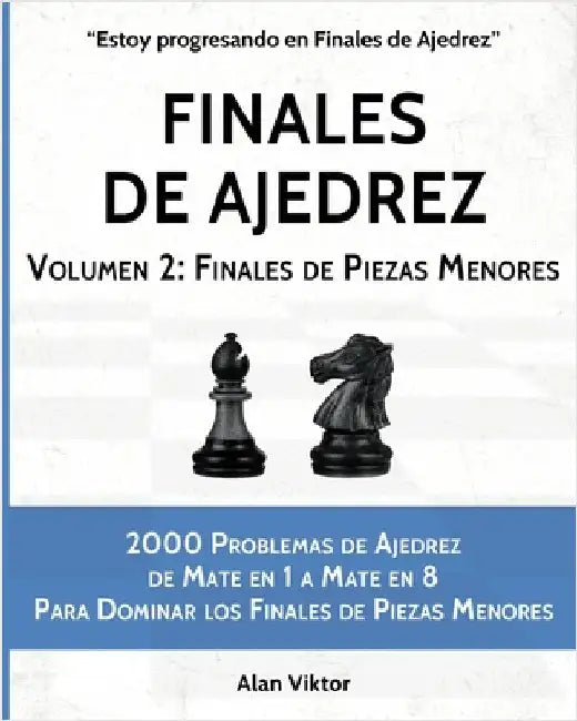 Finales de Ajedrez, Volumen 2: Finales de Piezas Menores: 2000 Problemas de Ajedrez de Mate en 1 a 8, Dominar Finales de Piezas Menores by Viktor, Alan
