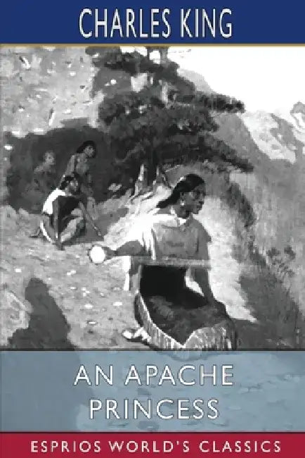 An Apache Princess (Esprios Classics) by Charles King