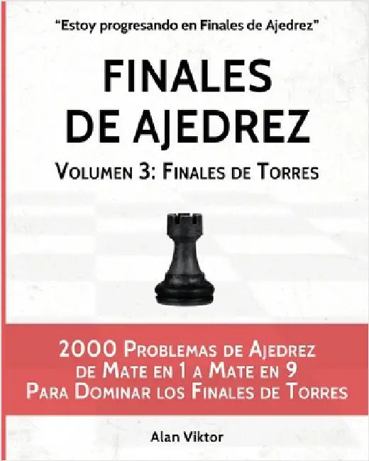 Finales de Ajedrez, Volumen 3: Finales de Torres: 2000 Problemas de Ajedrez de Mate en 1 a 9, Dominar los Finales de Torres by Alan Viktor