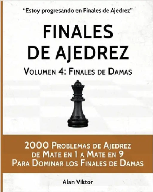 Finales de Ajedrez, Volumen 4: Finales de Damas: 2000 Problemas de Ajedrez de Mate en 1 a 9, Dominar los Finales de Damas by Viktor, Alan
