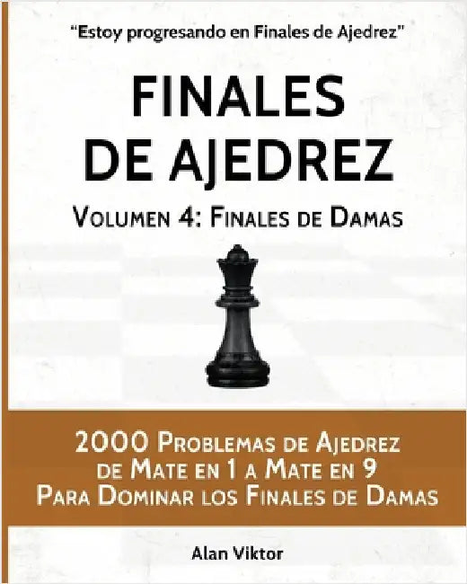 Finales de Ajedrez, Volumen 4: Finales de Damas: 2000 Problemas de Ajedrez de Mate en 1 a 9, Dominar los Finales de Damas by Viktor, Alan