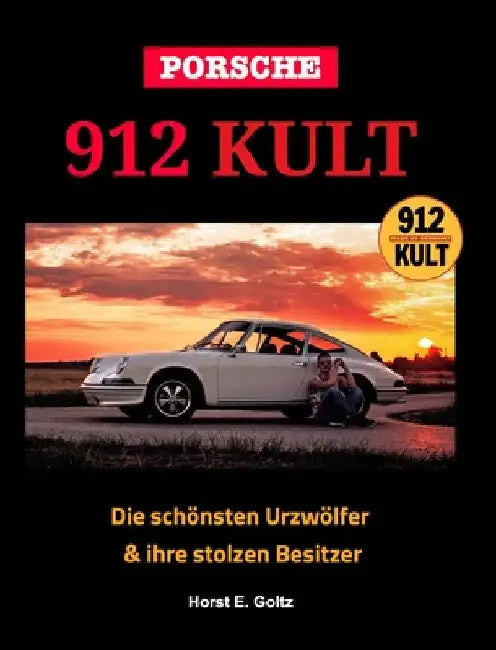 Porsche 912 KULT: Die schönsten Urzwölfer & ihre stolzen Besitzer by Horst E. Goltz