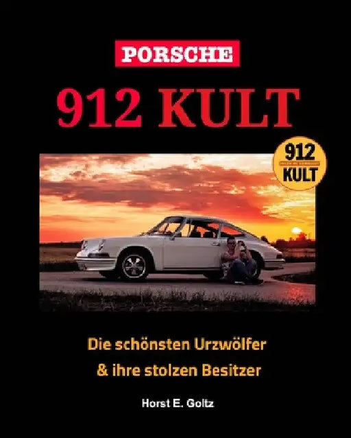 Porsche 912 KULT: Die schönsten Urzwölfer & ihre stolzen Besitzer by Horst E. Goltz