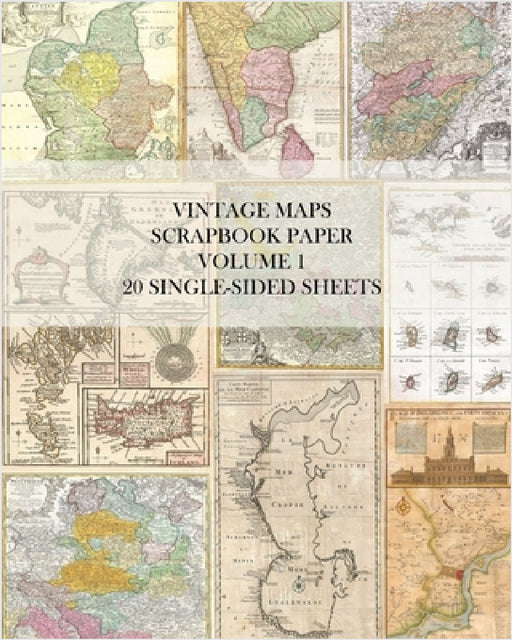 Vintage Maps Scrapbook Paper Volume 1: 20 One-Sided Sheets: Decorative Paper for Junk Journals, Collage and Decoupage by Vintage Revisited Press