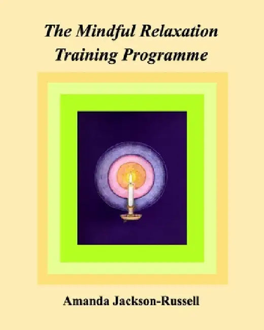 The Mindful Relaxation Training Programme by Amanda Jackson-Russell