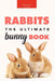 Rabbits: The Ultimate Bunny Book by Jenny Kellett
