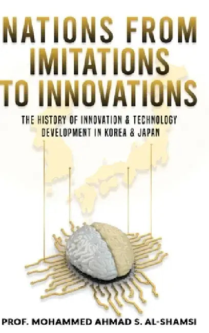 Nations from Imitations to Innovations: The history of innovation & technology Development in Korea & Japan by Mohammed Ahmad S. Al-Shamsi
