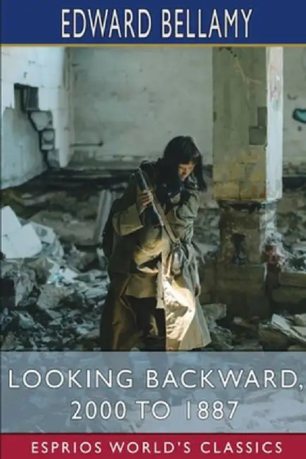 Looking Backward, 2000 to 1887 (Esprios Classics) by Edward Bellamy