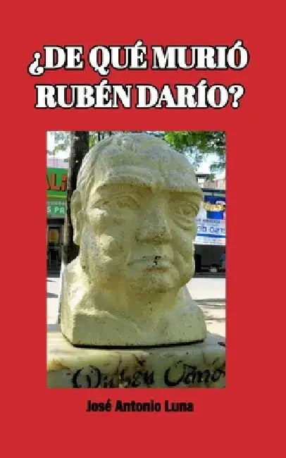 ¿De qué murió Rubén Darío? by José Antonio Luna