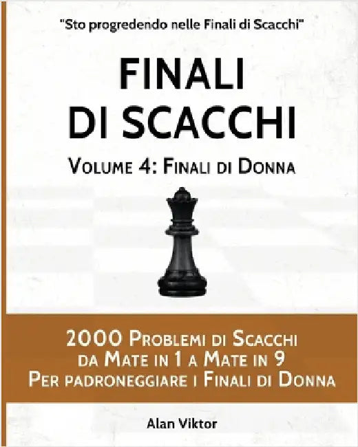 Finali di Scacchi, Volume 4: Finali di Donna: 2000 Problemi di Scacchi da Mate in 1 a 9 Per padroneggiare i Finali di Donna by Viktor, Alan