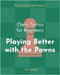 Chess Tactics for Beginners, Playing Better with the Pawns: 500 Chess Problems to Master the Pawns by Alan Viktor