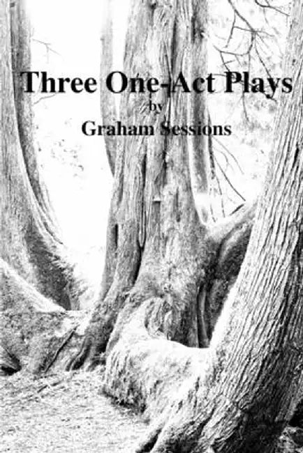 Three One-Act Plays by Graham Sessions
