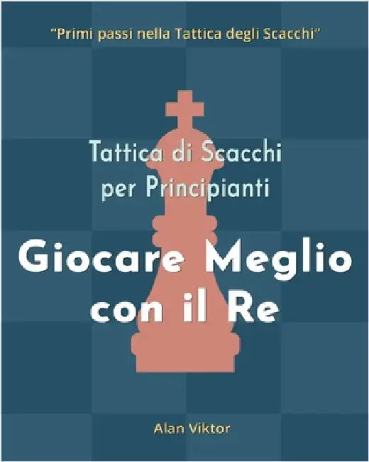Tattica di Scacchi per Principianti, Giocare Meglio con il Re: 500 problemi di Scacchi per Padroneggiare il Re by Viktor, Alan