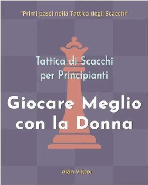 Tattica di Scacchi per Principianti, Giocare Meglio con la Donna: 500 problemi di Scacchi per Padroneggiare la Donna by Alan Viktor