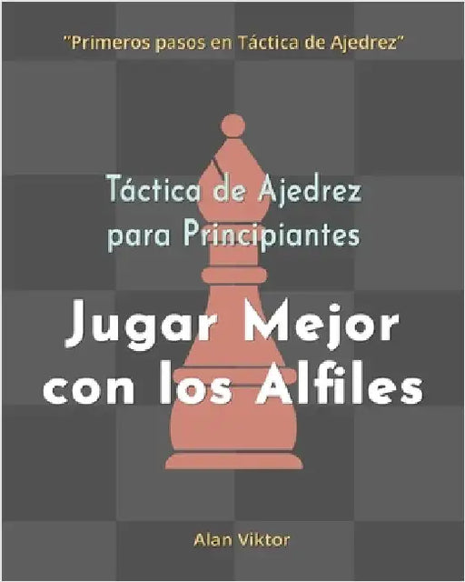Táctica de Ajedrez para Principiantes, Jugar Mejor con los Alfiles: 500 problemas de Ajedrez para Dominar los Alfiles by Viktor, Alan