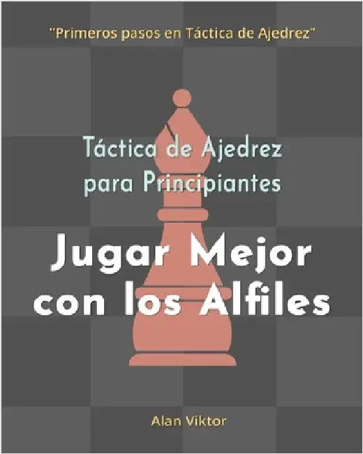 Táctica de Ajedrez para Principiantes, Jugar Mejor con los Alfiles: 500 problemas de Ajedrez para Dominar los Alfiles by Viktor, Alan