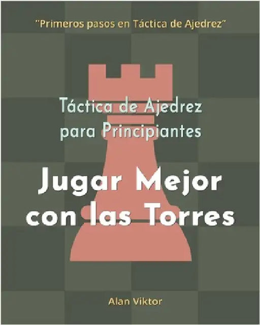 Táctica de Ajedrez para Principiantes, Jugar Mejor con las Torres: 500 problemas de Ajedrez para Dominar las Torres by Alan Viktor