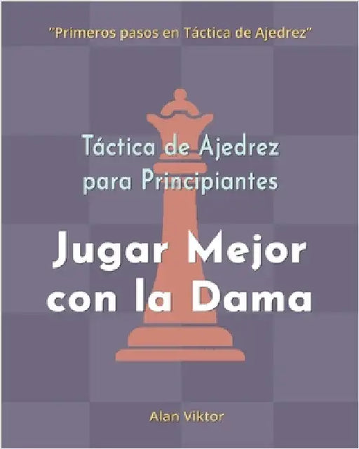 Táctica de Ajedrez para Principiantes, Jugar Mejor con la Dama: 500 problemas de Ajedrez para Dominar la Dama by Alan Viktor