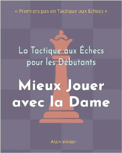 La Tactique aux Échecs pour les Débutants, Mieux Jouer avec la Dame: 500 Problèmes d'Échecs pour Maîtriser la Dame by Viktor, Alan