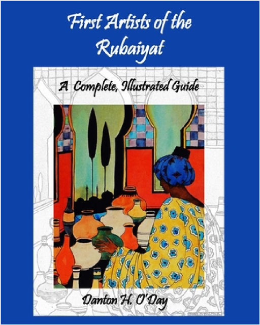 First Artists of the Rubaiyat, A Complete, Illustrated Guide by Danton H. O'Day