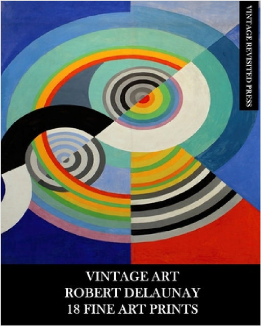 Vintage Art: Robert Delaunay: 18 Fine Art Prints: Ephemera for Framing, Home Decor, Decoupage and Junk Journals by Vintage Revisited Press
