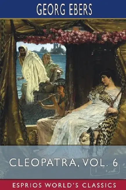 Cleopatra, Vol. 6 (Esprios Classics) by Georg Ebers