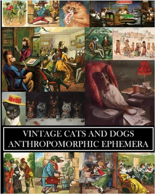 Vintage Cats and Dogs: Anthropomorphic Ephemera: 23 Sheets: Decorative Paper for Collages and Junk Journals by Vintage Revisited Press