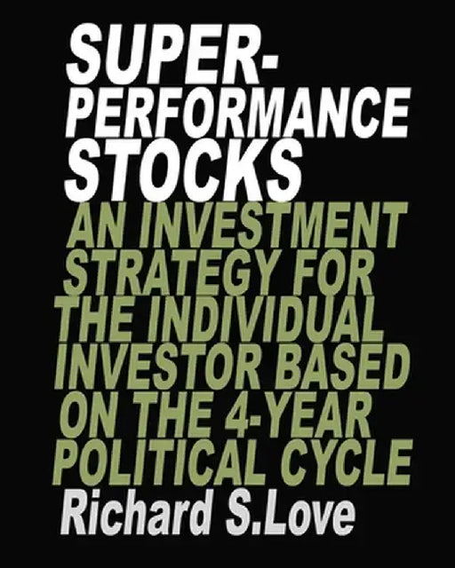 Superperformance stocks: An investment strategy for the individual investor based on the 4-year political cycle by Richard S. Love